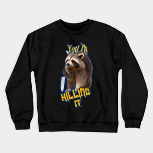 You're killing it, raccoon Crewneck Sweatshirt